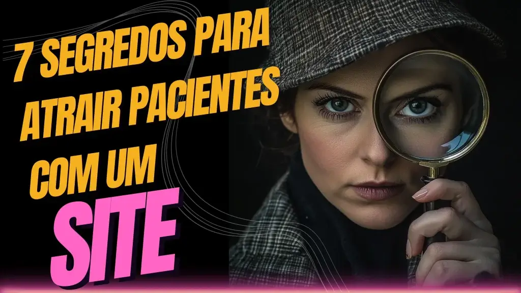 7 Segredos para Atrair Pacientes com um Site’ acompanhada de uma mulher segurando uma lupa, simbolizando a busca por estratégias eficazes para atrair pacientes online.
